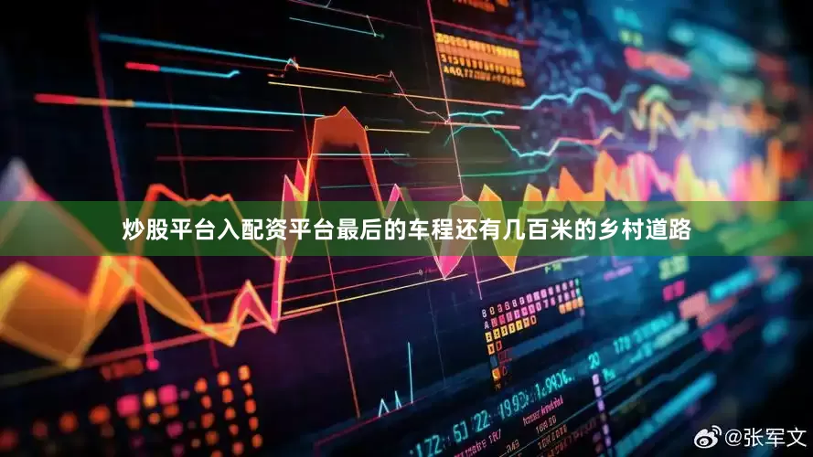 炒股平台入配资平台最后的车程还有几百米的乡村道路