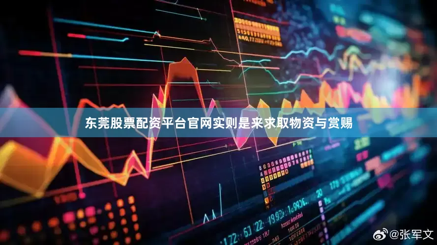 东莞股票配资平台官网实则是来求取物资与赏赐