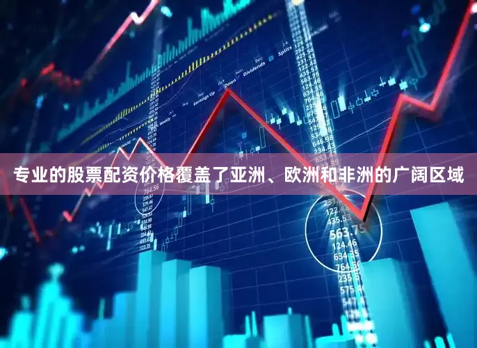 专业的股票配资价格覆盖了亚洲、欧洲和非洲的广阔区域